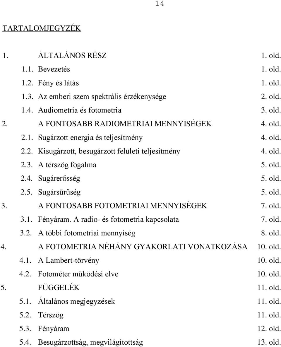 A FONTOSABB FOTOMETRIAI MENNYISÉGEK 7. old. 3.1. Fényáram. A radio- és fotomtria kapcsolata 7. old. 3.. A többi fotomtriai mnnyiség 8. old. 4. A FOTOMETRIA NÉHÁNY GYAKORLATI VONATKOZÁSA 10. old. 4.1. A Lambrt-törény 10.