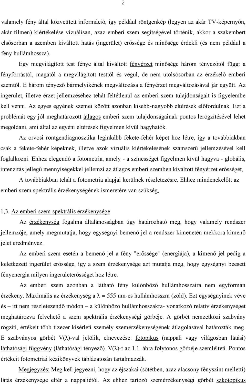 Egy mgilágított tst fény által kiáltott fényérzt minőség három tényzőtől függ: a fényforrástól, magától a mgilágított tsttől és égül, d nm utolsósorban az érzéklő mbri szmtől.