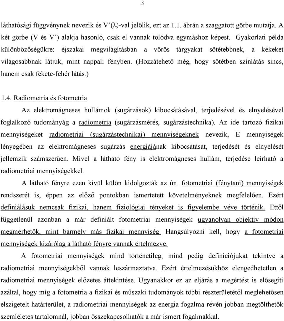 (Hozzáthtő még, hogy sötétbn színlátás sincs, hanm csak fkt-fhér látás.) 1.4.