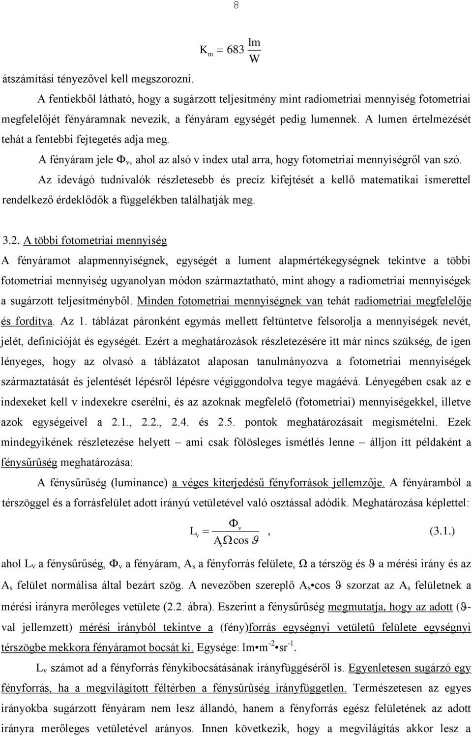 Az idágó tudnialók részltsbb és prcíz kifjtését a kllő matmatikai ismrttl rndlkző érdklődők a függlékbn találhatják mg. 3.