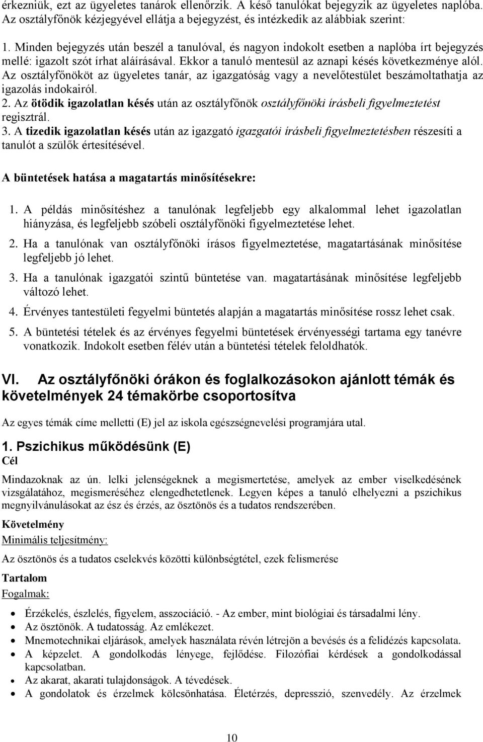 Az osztályfőnököt az ügyeletes tanár, az igazgatóság vagy a nevelőtestület beszámoltathatja az igazolás indokairól. 2.