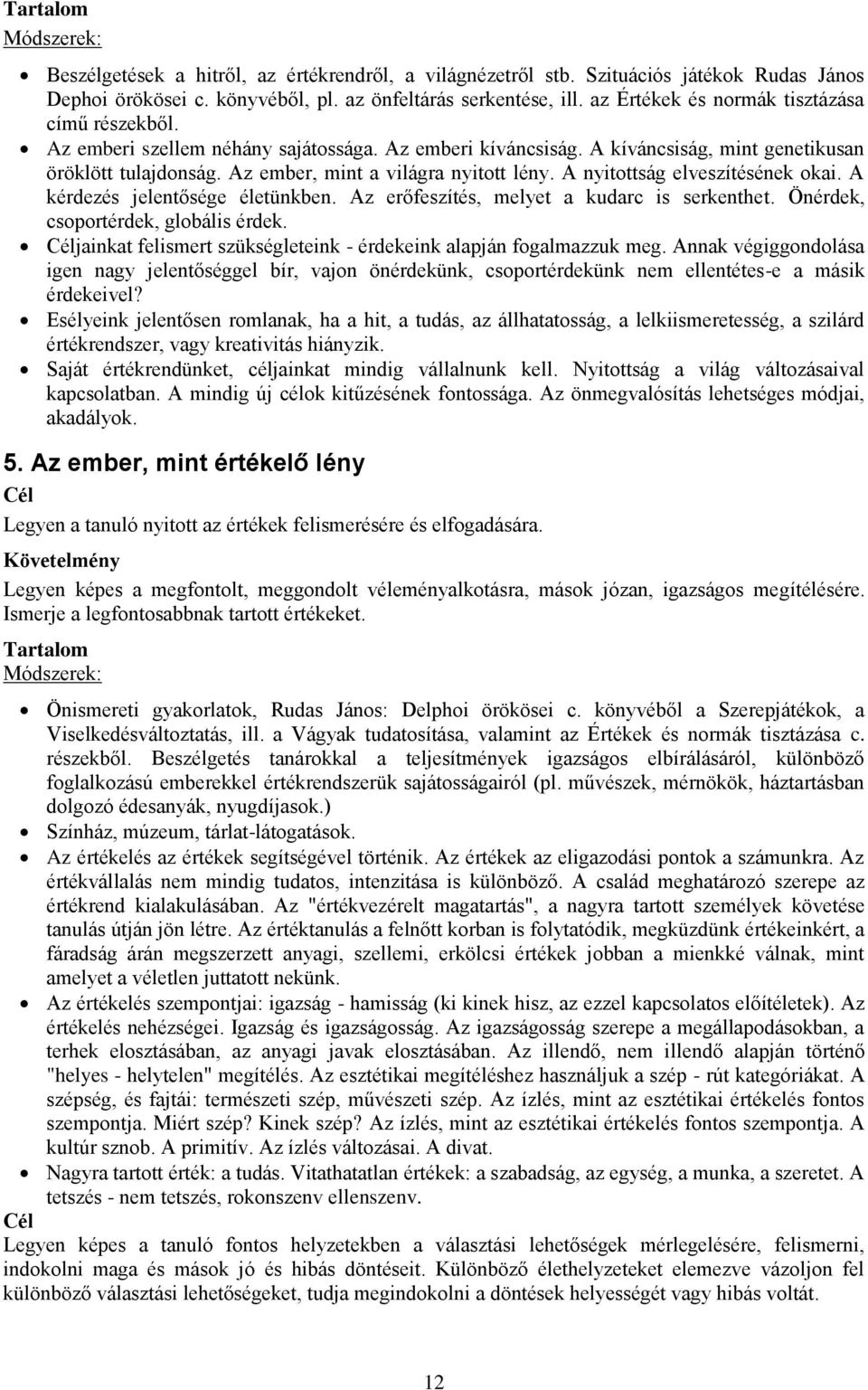 Az ember, mint a világra nyitott lény. A nyitottság elveszítésének okai. A kérdezés jelentősége életünkben. Az erőfeszítés, melyet a kudarc is serkenthet. Önérdek, csoportérdek, globális érdek.