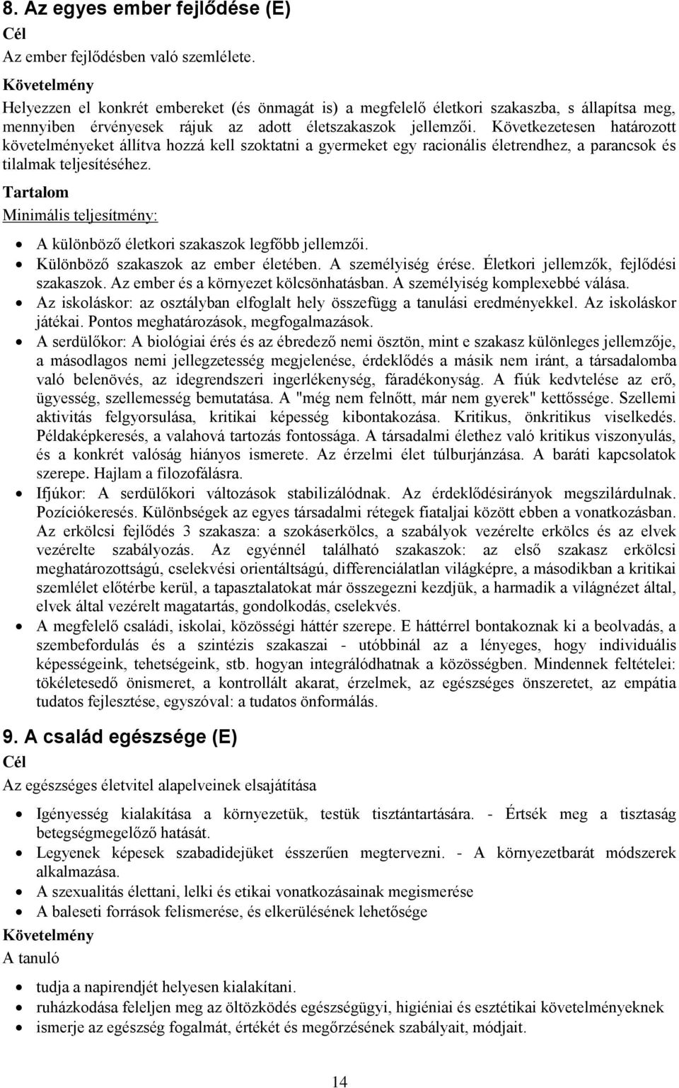 Következetesen határozott követelményeket állítva hozzá kell szoktatni a gyermeket egy racionális életrendhez, a parancsok és tilalmak teljesítéséhez.