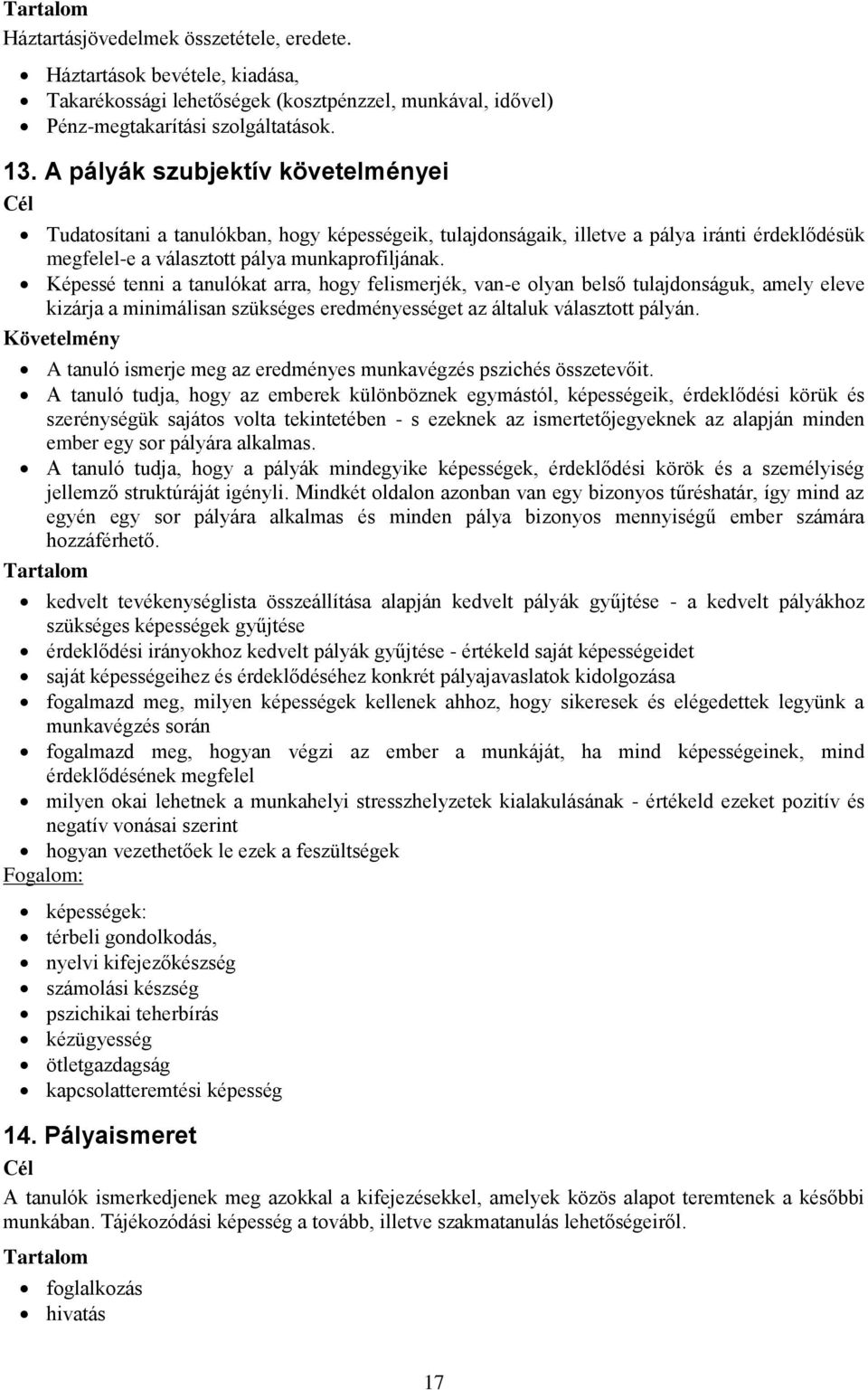 Képessé tenni a tanulókat arra, hogy felismerjék, van-e olyan belső tulajdonságuk, amely eleve kizárja a minimálisan szükséges eredményességet az általuk választott pályán.