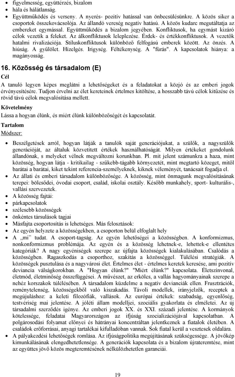 Az álkonfliktusok leleplezése. Érdek- és értékkonfliktusok. A vezetők hatalmi rivalizációja. Stíluskonfliktusok különböző felfogású emberek között. Az önzés. A hiúság. A gyűlölet. Hízelgés. Irigység.