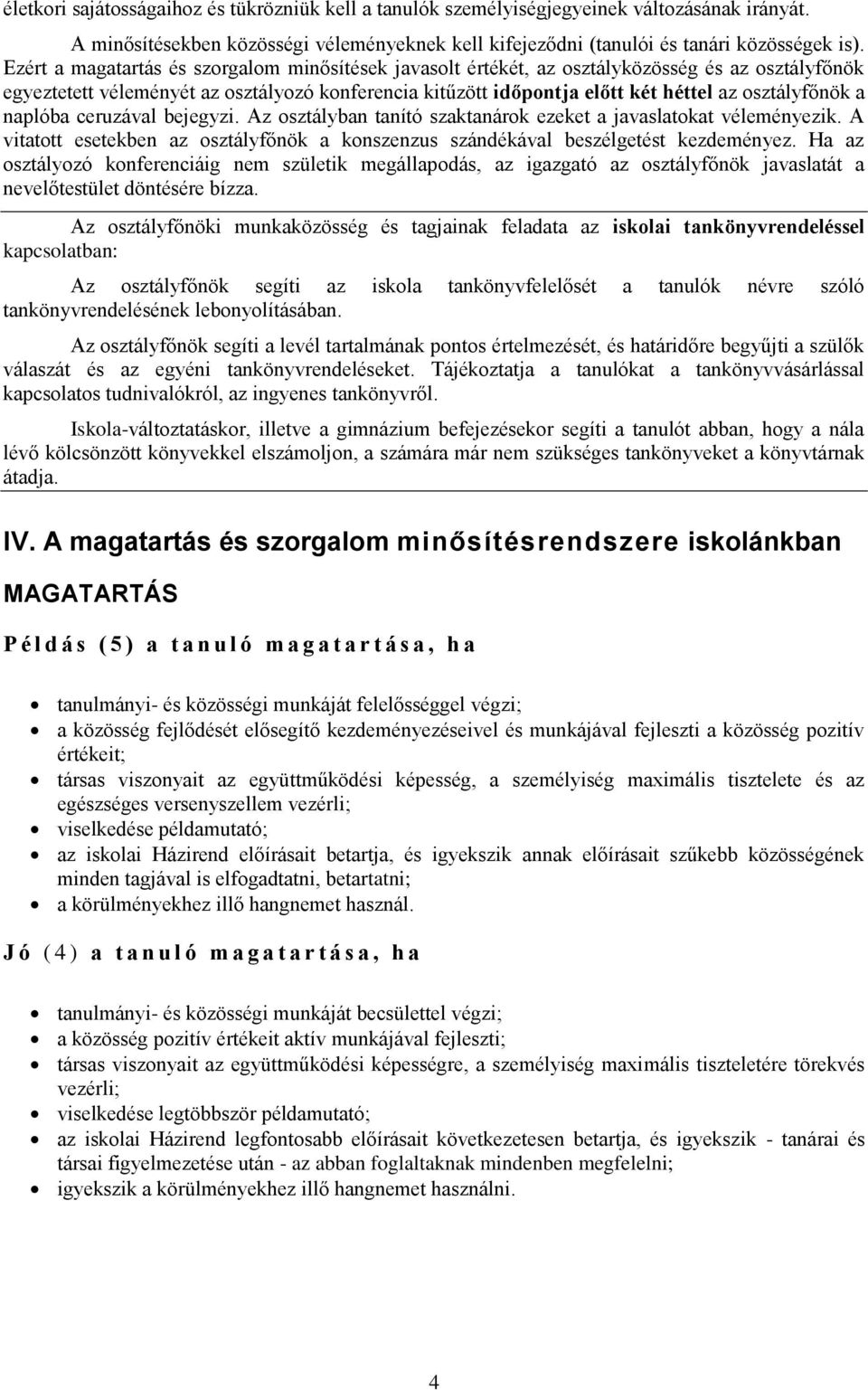 osztályfőnök a naplóba ceruzával bejegyzi. Az osztályban tanító szaktanárok ezeket a javaslatokat véleményezik. A vitatott esetekben az osztályfőnök a konszenzus szándékával beszélgetést kezdeményez.