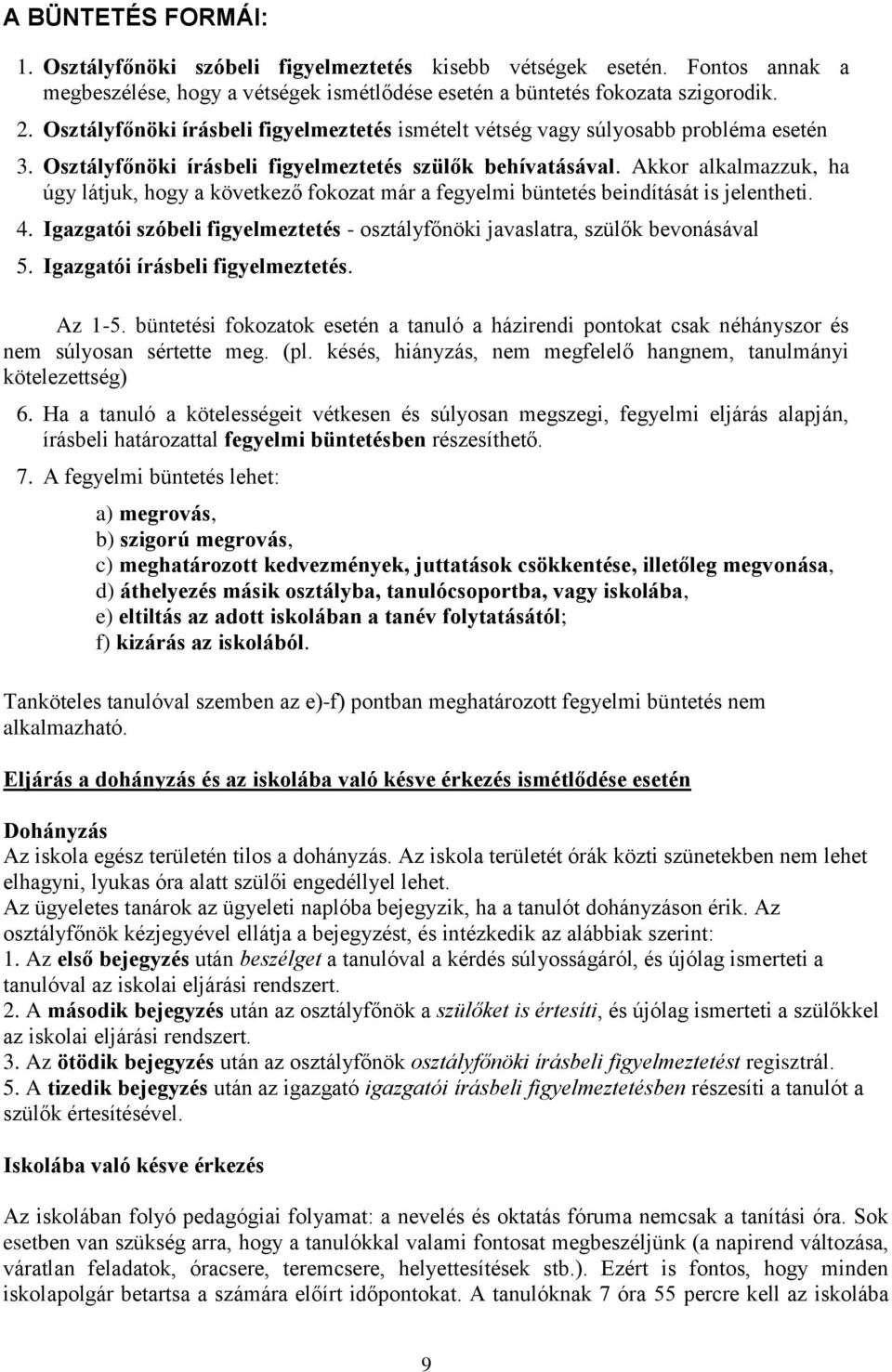 Akkor alkalmazzuk, ha úgy látjuk, hogy a következő fokozat már a fegyelmi büntetés beindítását is jelentheti. 4. Igazgatói szóbeli figyelmeztetés - osztályfőnöki javaslatra, szülők bevonásával 5.