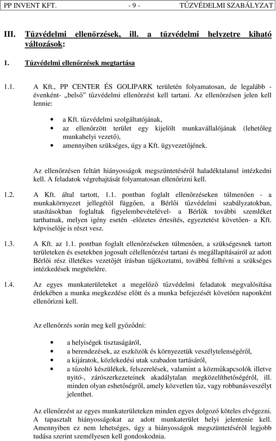 tőzvédelmi szolgáltatójának, az ellenırzött terület egy kijelölt munkavállalójának (lehetıleg munkahelyi vezetı), amennyiben szükséges, úgy a Kft. ügyvezetıjének.