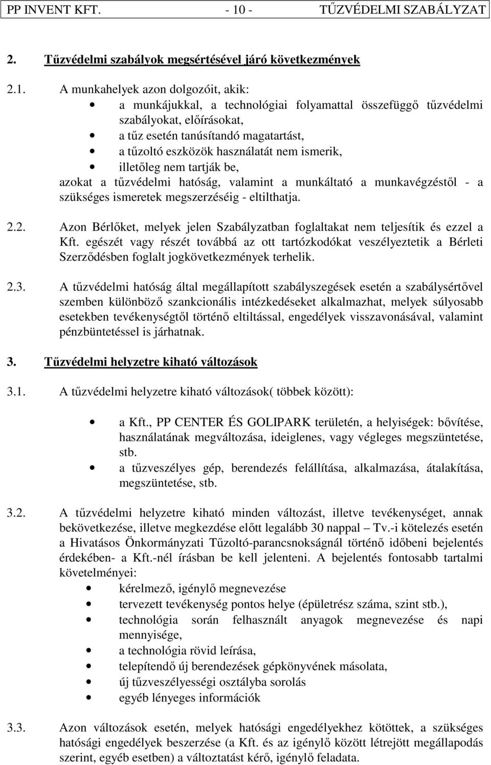 A munkahelyek azon dolgozóit, akik: a munkájukkal, a technológiai folyamattal összefüggı tőzvédelmi szabályokat, elıírásokat, a tőz esetén tanúsítandó magatartást, a tőzoltó eszközök használatát nem