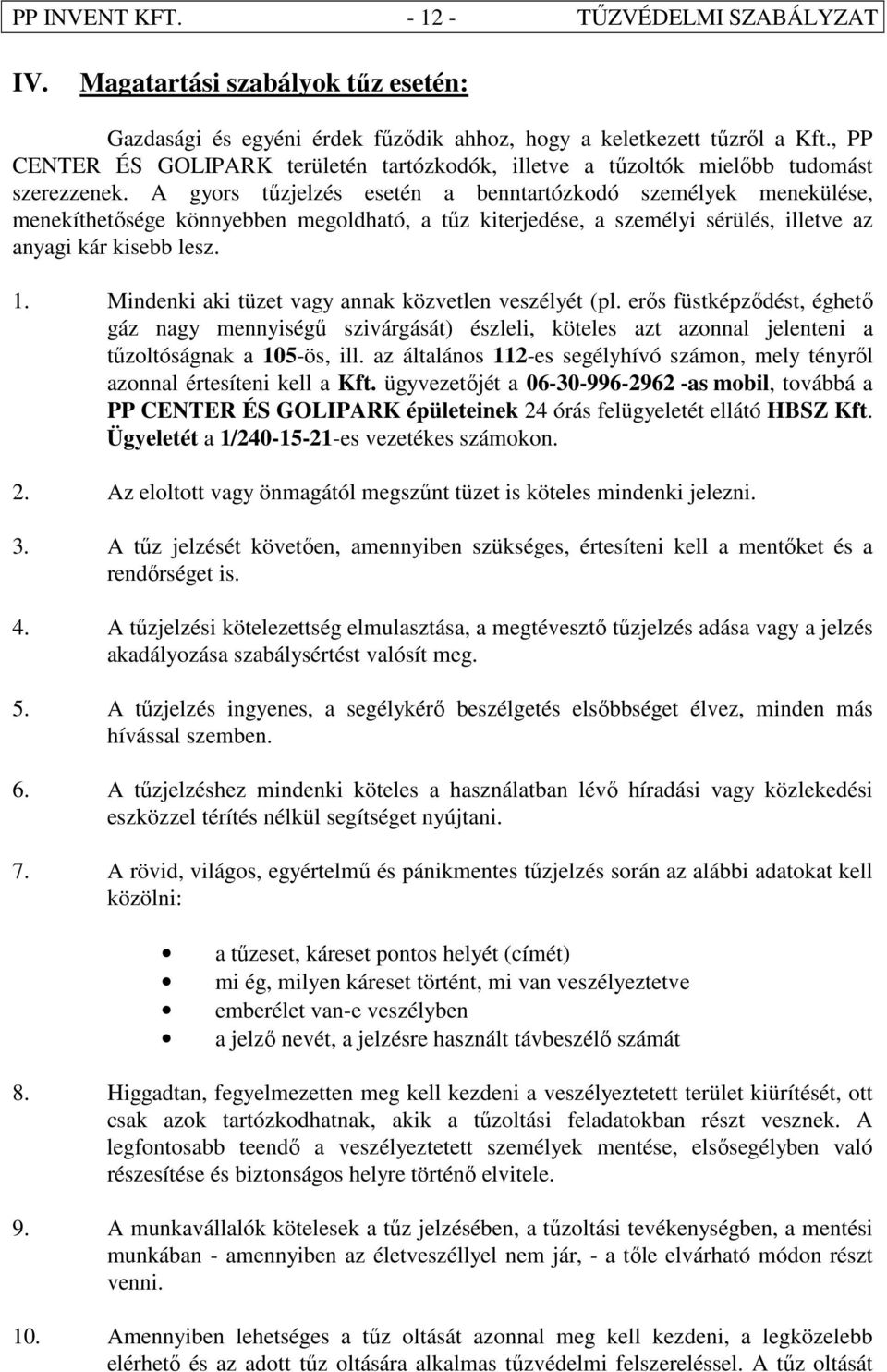 A gyors tőzjelzés esetén a benntartózkodó személyek menekülése, menekíthetısége könnyebben megoldható, a tőz kiterjedése, a személyi sérülés, illetve az anyagi kár kisebb lesz. 1.