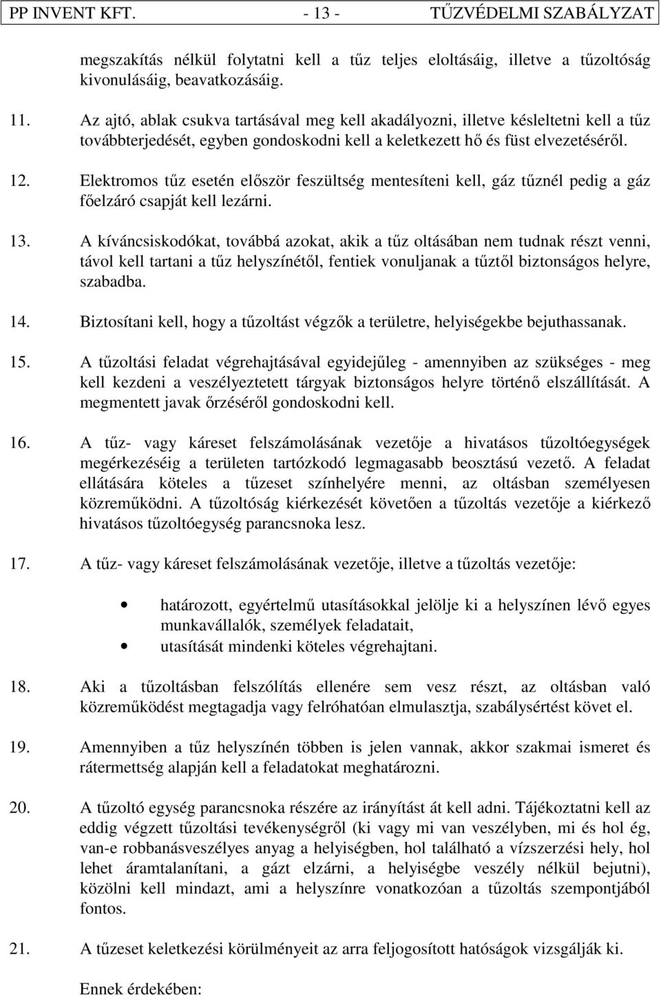 Elektromos tőz esetén elıször feszültség mentesíteni kell, gáz tőznél pedig a gáz fıelzáró csapját kell lezárni. 13.