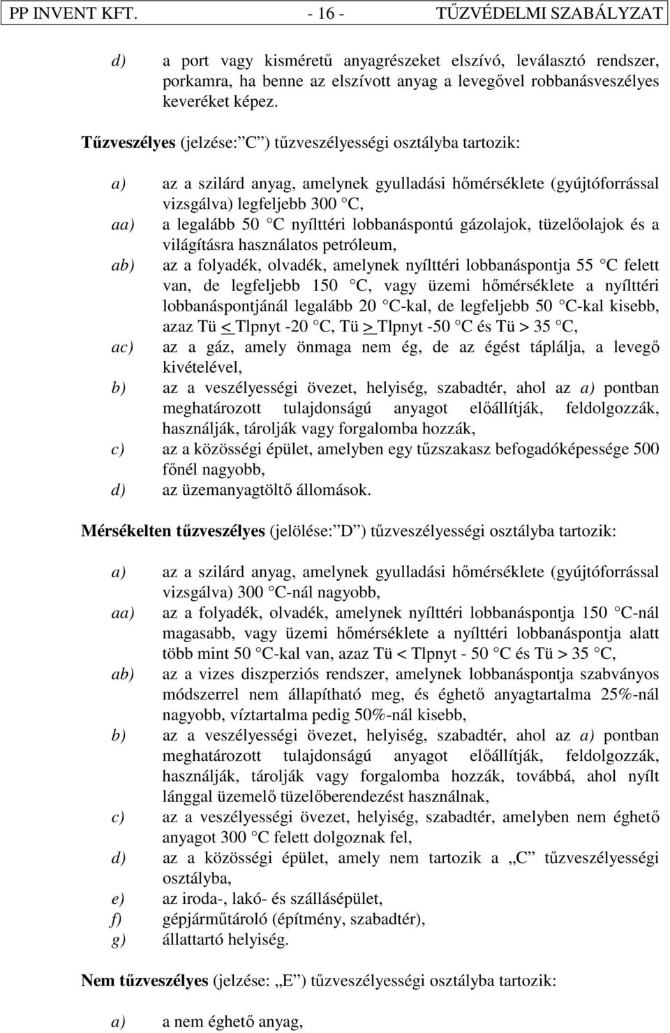 lobbanáspontú gázolajok, tüzelıolajok és a világításra használatos petróleum, ab) az a folyadék, olvadék, amelynek nyílttéri lobbanáspontja 55 C felett van, de legfeljebb 150 C, vagy üzemi