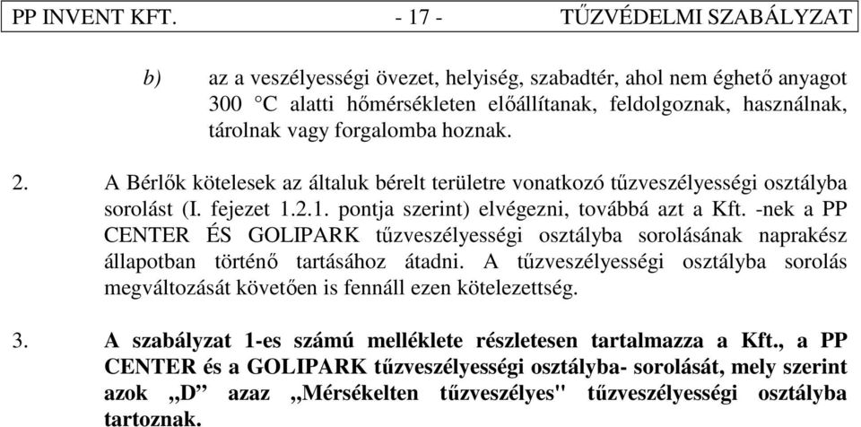 hoznak. 2. A Bérlık kötelesek az általuk bérelt területre vonatkozó tőzveszélyességi osztályba sorolást (I. fejezet 1.2.1. pontja szerint) elvégezni, továbbá azt a Kft.