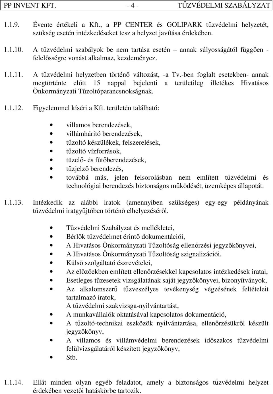 -ben foglalt esetekben- annak megtörténte elıtt 15 nappal bejelenti a területileg illetékes Hivatásos Önkormányzati Tőzoltóparancsnokságnak. 1.1.12. Figyelemmel kíséri a Kft.