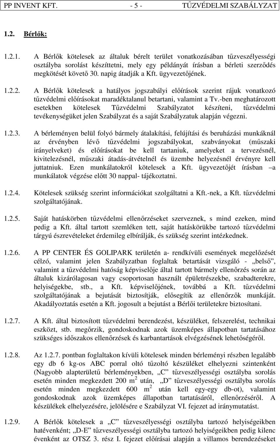 napig átadják a Kft. ügyvezetıjének. 1.2.2. A Bérlık kötelesek a hatályos jogszabályi elıírások szerint rájuk vonatkozó tőzvédelmi elıírásokat maradéktalanul betartani, valamint a Tv.