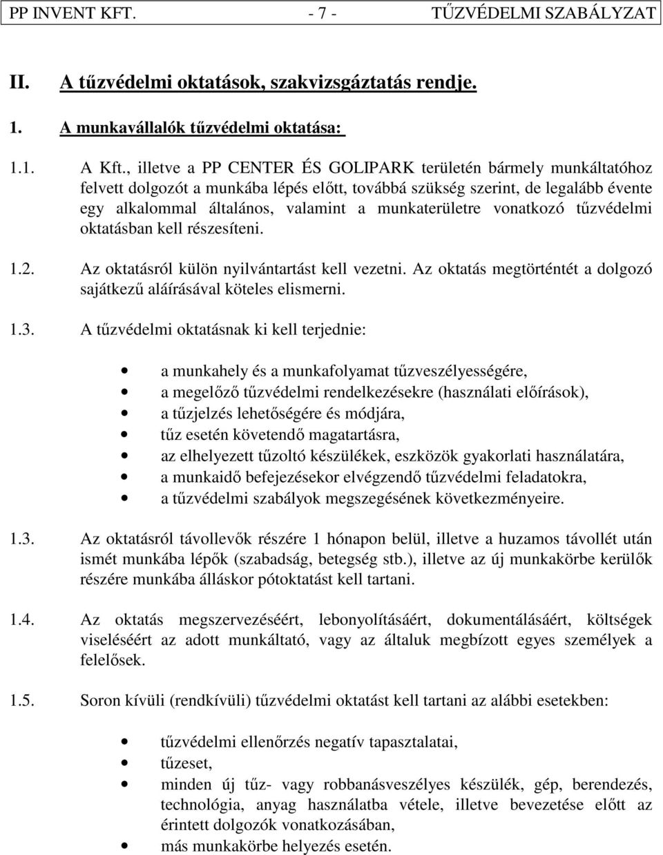 munkaterületre vonatkozó tőzvédelmi oktatásban kell részesíteni. 1.2. Az oktatásról külön nyilvántartást kell vezetni. Az oktatás megtörténtét a dolgozó sajátkező aláírásával köteles elismerni. 1.3.