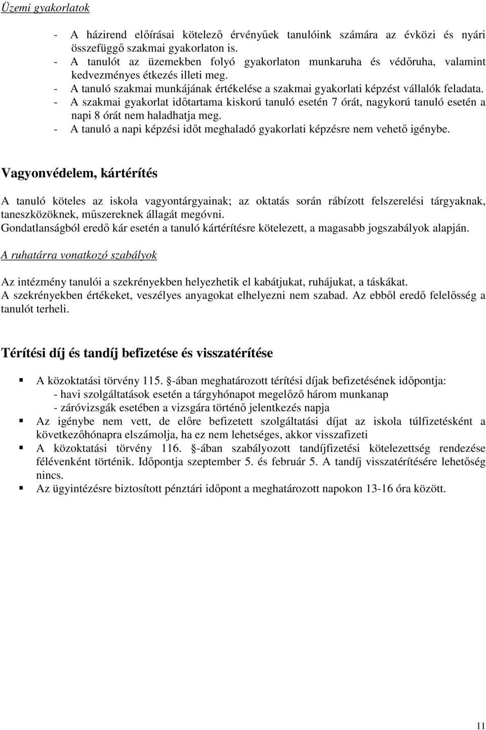 - A szakmai gyakorlat idıtartama kiskorú tanuló esetén 7 órát, nagykorú tanuló esetén a napi 8 órát nem haladhatja meg. - A tanuló a napi képzési idıt meghaladó gyakorlati képzésre nem vehetı igénybe.