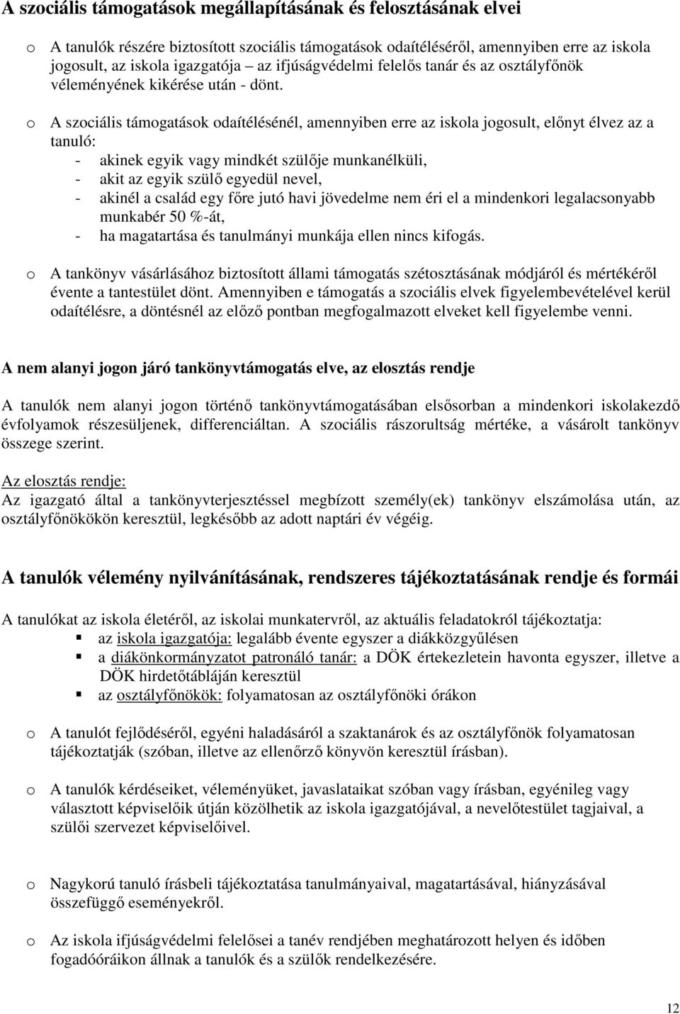 o A szociális támogatások odaítélésénél, amennyiben erre az iskola jogosult, elınyt élvez az a tanuló: - akinek egyik vagy mindkét szülıje munkanélküli, - akit az egyik szülı egyedül nevel, - akinél