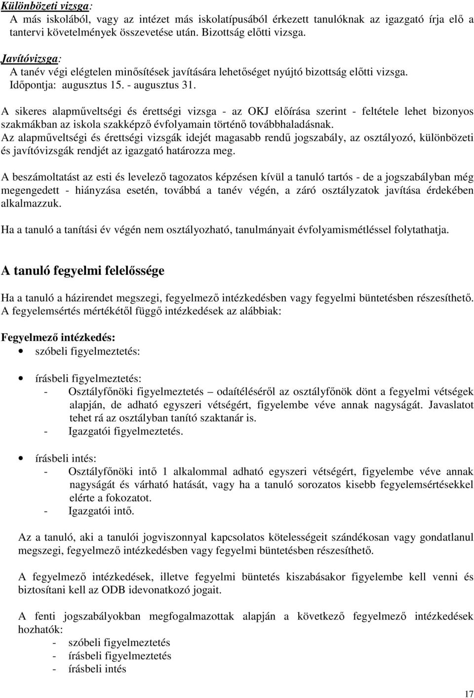 A sikeres alapmőveltségi és érettségi vizsga - az OKJ elıírása szerint - feltétele lehet bizonyos szakmákban az iskola szakképzı évfolyamain történı továbbhaladásnak.