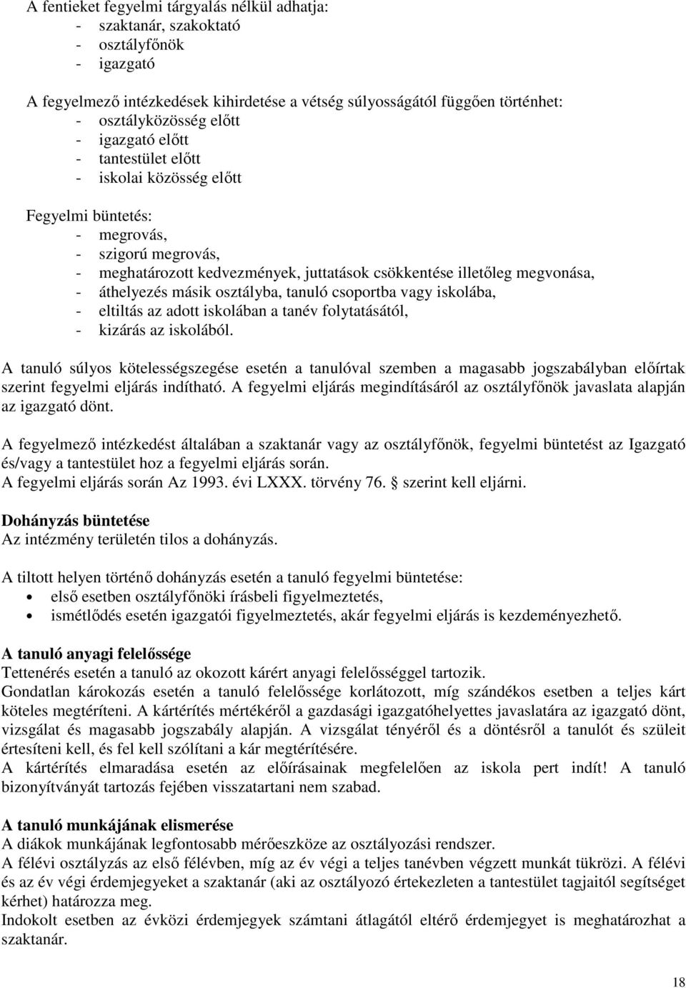 áthelyezés másik osztályba, tanuló csoportba vagy iskolába, - eltiltás az adott iskolában a tanév folytatásától, - kizárás az iskolából.