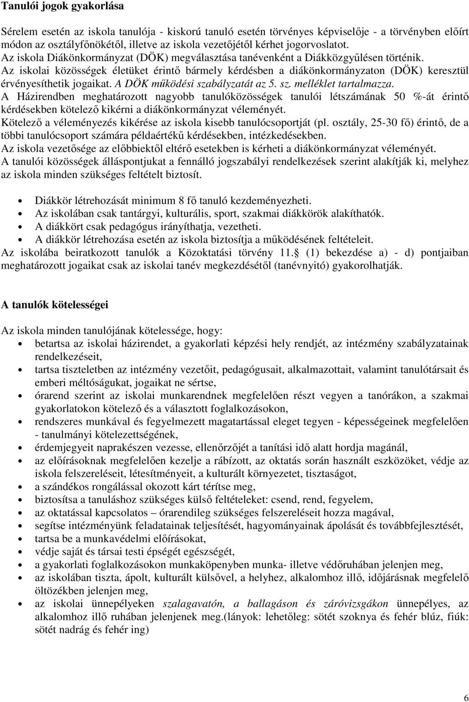 Az iskolai közösségek életüket érintı bármely kérdésben a diákönkormányzaton (DÖK) keresztül érvényesíthetik jogaikat. A DÖK mőködési szabályzatát az 5. sz. melléklet tartalmazza.