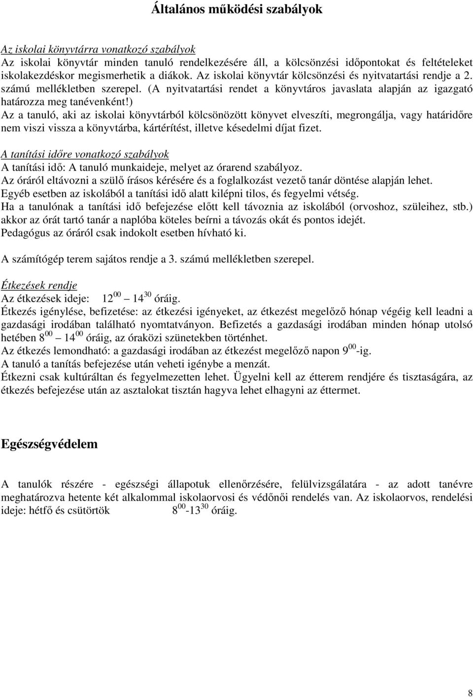 ) Az a tanuló, aki az iskolai könyvtárból kölcsönözött könyvet elveszíti, megrongálja, vagy határidıre nem viszi vissza a könyvtárba, kártérítést, illetve késedelmi díjat fizet.