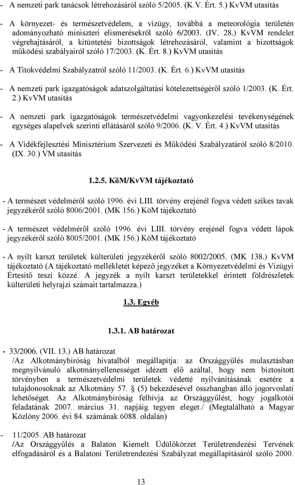 ) KvVM utasítás A Titokvédelmi Szabályzatról szóló 11/2003. (K. Ért. 6.) KvVM utasítás A nemzeti park igazgatóságok adatszolgáltatási kötelezettségéről szóló 1/2003. (K. Ért. 2.