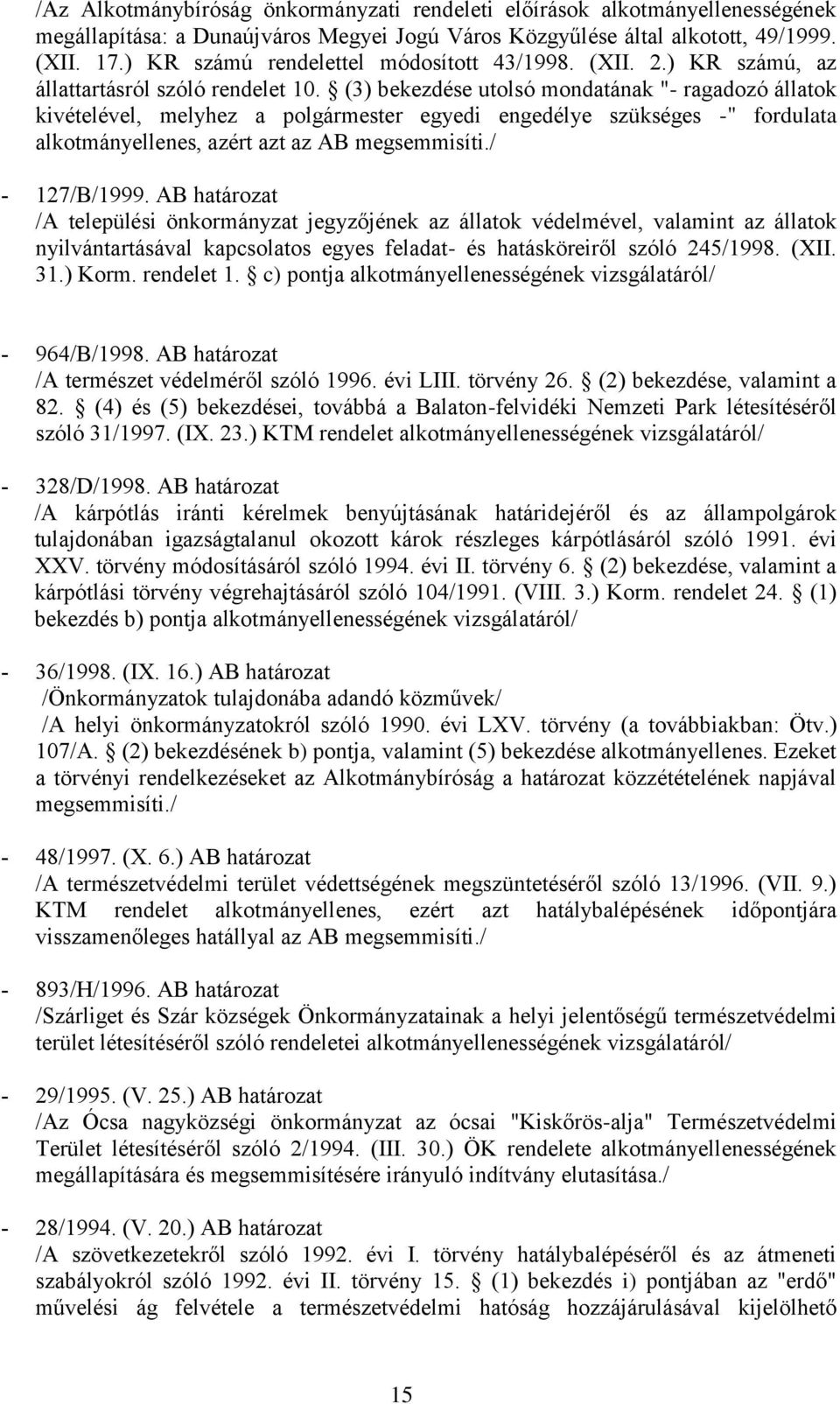 (3) bekezdése utolsó mondatának "- ragadozó állatok kivételével, melyhez a polgármester egyedi engedélye szükséges -" fordulata alkotmányellenes, azért azt az AB megsemmisíti./ 127/B/1999.