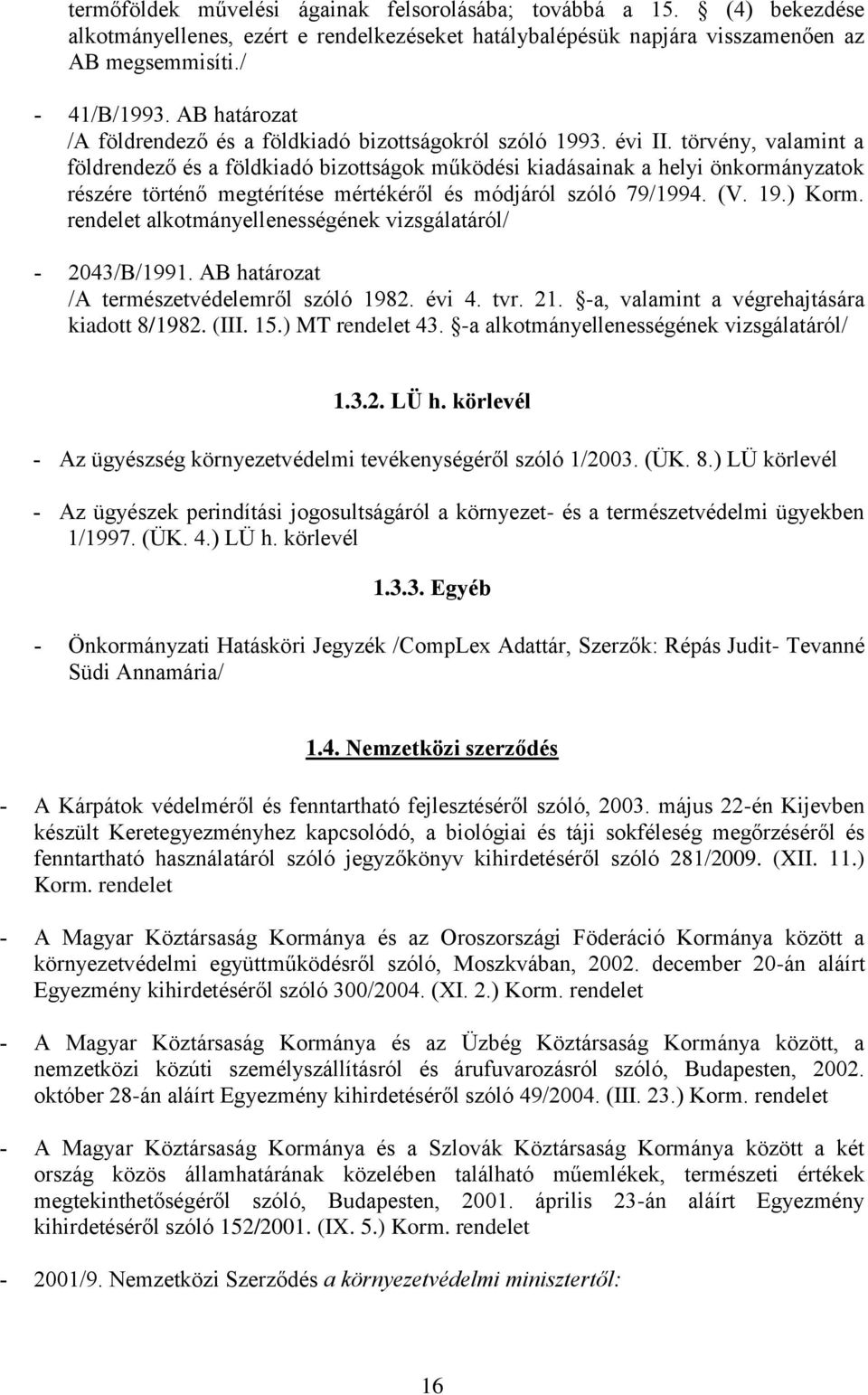 törvény, valamint a földrendező és a földkiadó bizottságok működési kiadásainak a helyi önkormányzatok részére történő megtérítése mértékéről és módjáról szóló 79/1994. (V. 19.) Korm.