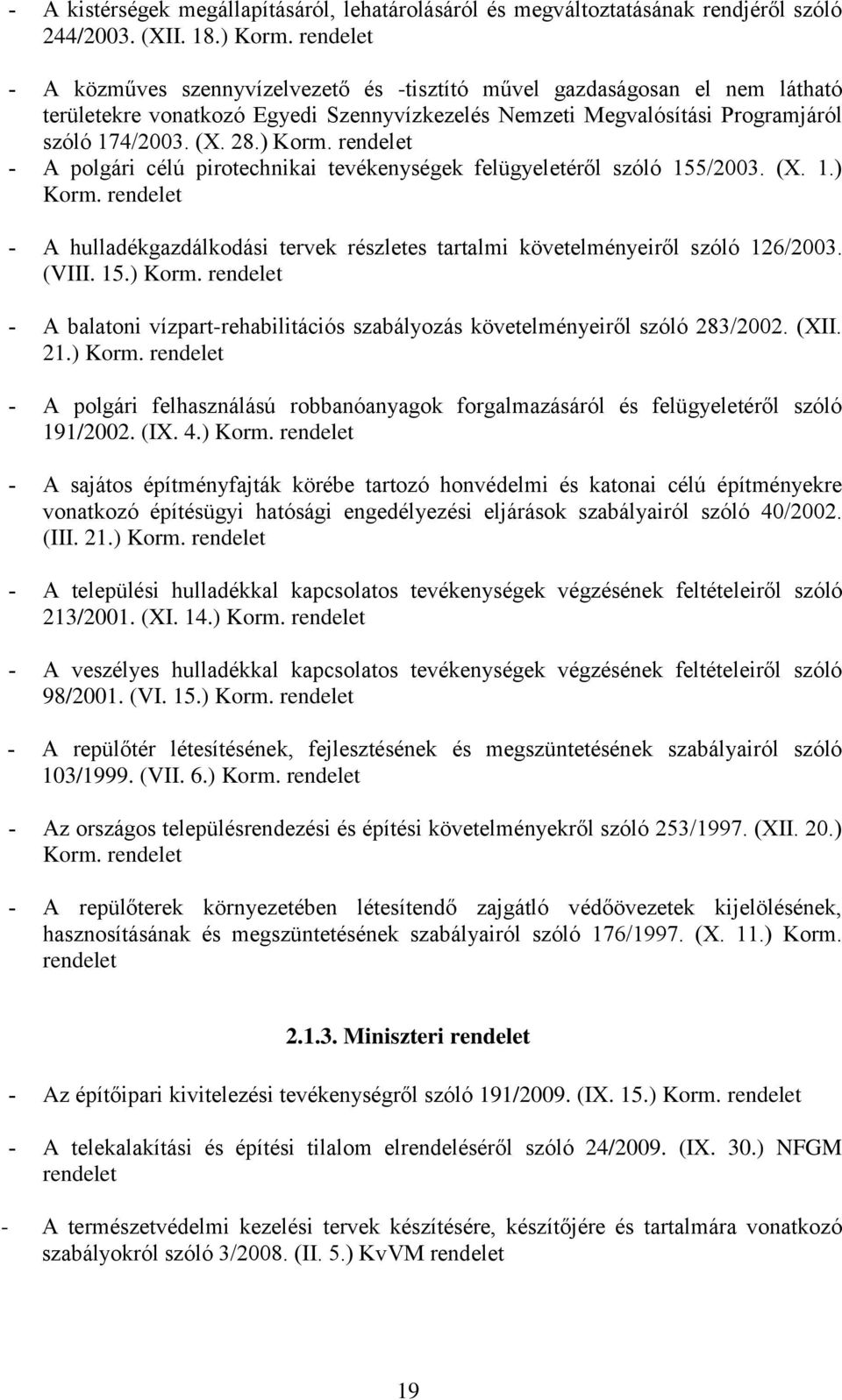 A polgári célú pirotechnikai tevékenységek felügyeletéről szóló 155/2003. (X. 1.) Korm. A hulladékgazdálkodási tervek részletes tartalmi követelményeiről szóló 126/2003. (VIII. 15.) Korm. A balatoni vízpart-rehabilitációs szabályozás követelményeiről szóló 283/2002.