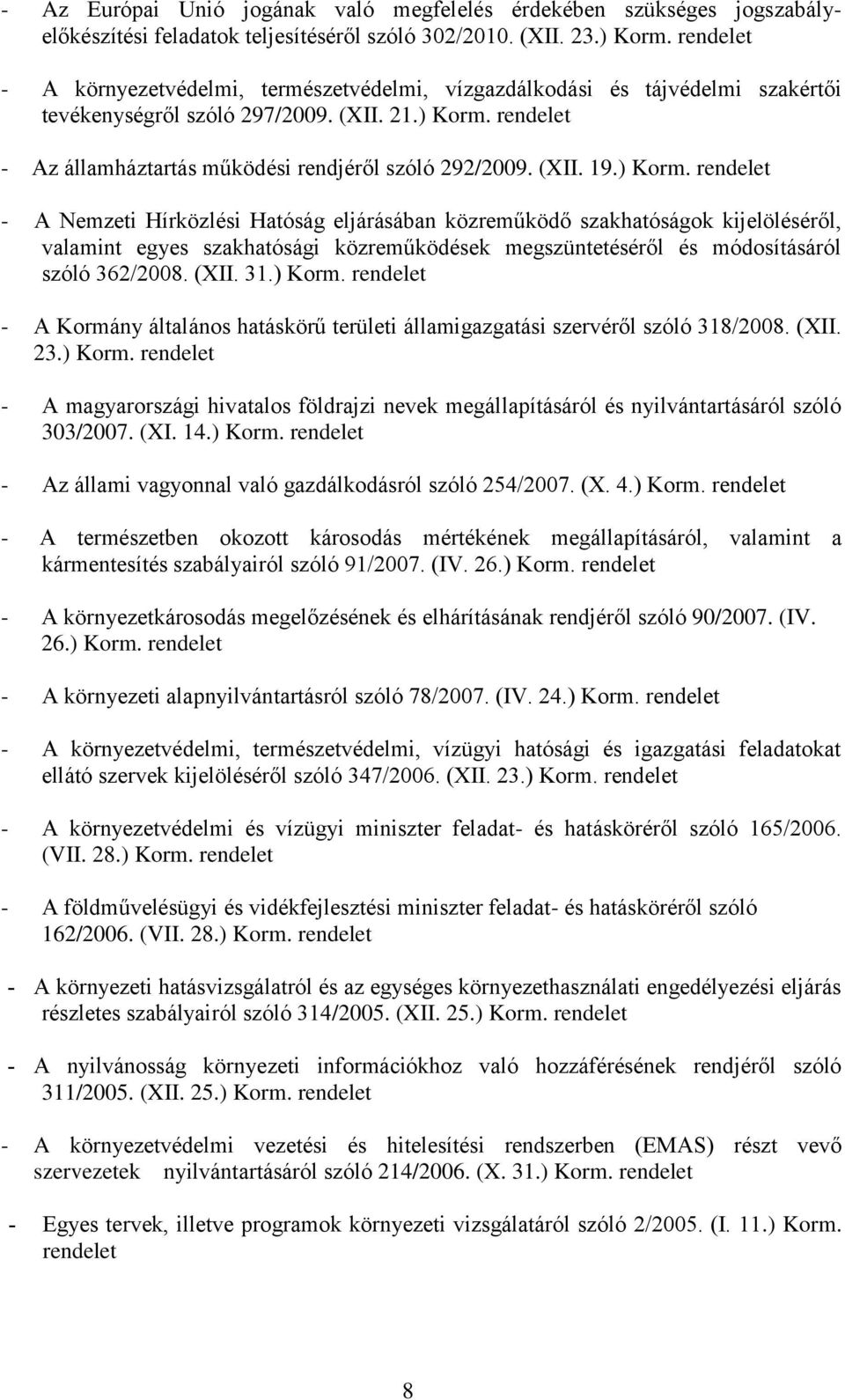 - Az államháztartás működési rendjéről szóló 292/2009. (XII. 19.) Korm.