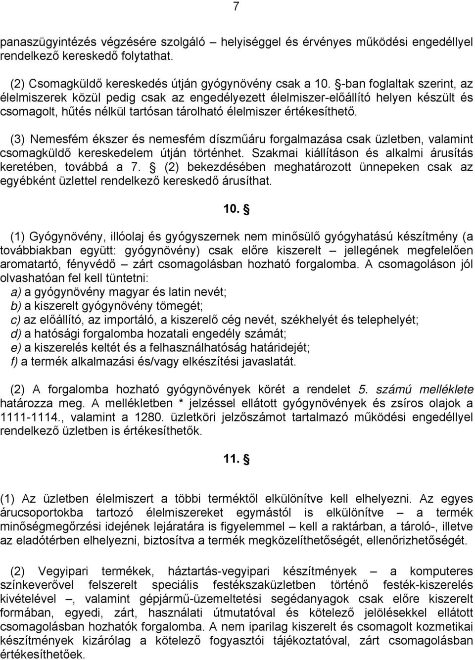 (3) Nemesfém ékszer és nemesfém díszműáru forgalmazása csak üzletben, valamint csomagküldő kereskedelem útján történhet. Szakmai kiállításon és alkalmi árusítás keretében, továbbá a 7.