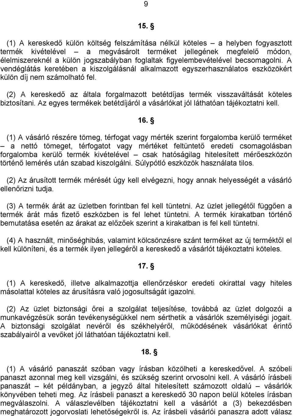 (2) A kereskedő az általa forgalmazott betétdíjas termék visszaváltását köteles biztosítani. Az egyes termékek betétdíjáról a vásárlókat jól láthatóan tájékoztatni kell. 16.