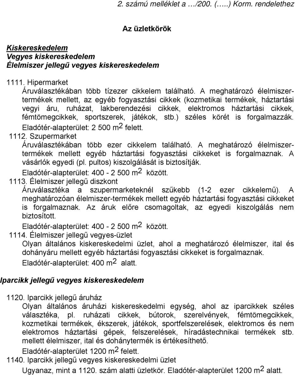 A meghatározó élelmiszertermékek mellett, az egyéb fogyasztási cikkek (kozmetikai termékek, háztartási vegyi áru, ruházat, lakberendezési cikkek, elektromos háztartási cikkek, fémtömegcikkek,