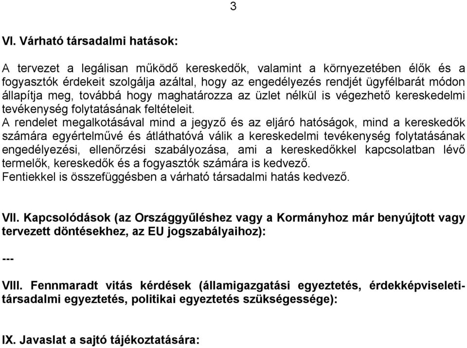 A rendelet megalkotásával mind a jegyző és az eljáró hatóságok, mind a kereskedők számára egyértelművé és átláthatóvá válik a kereskedelmi tevékenység folytatásának engedélyezési, ellenőrzési