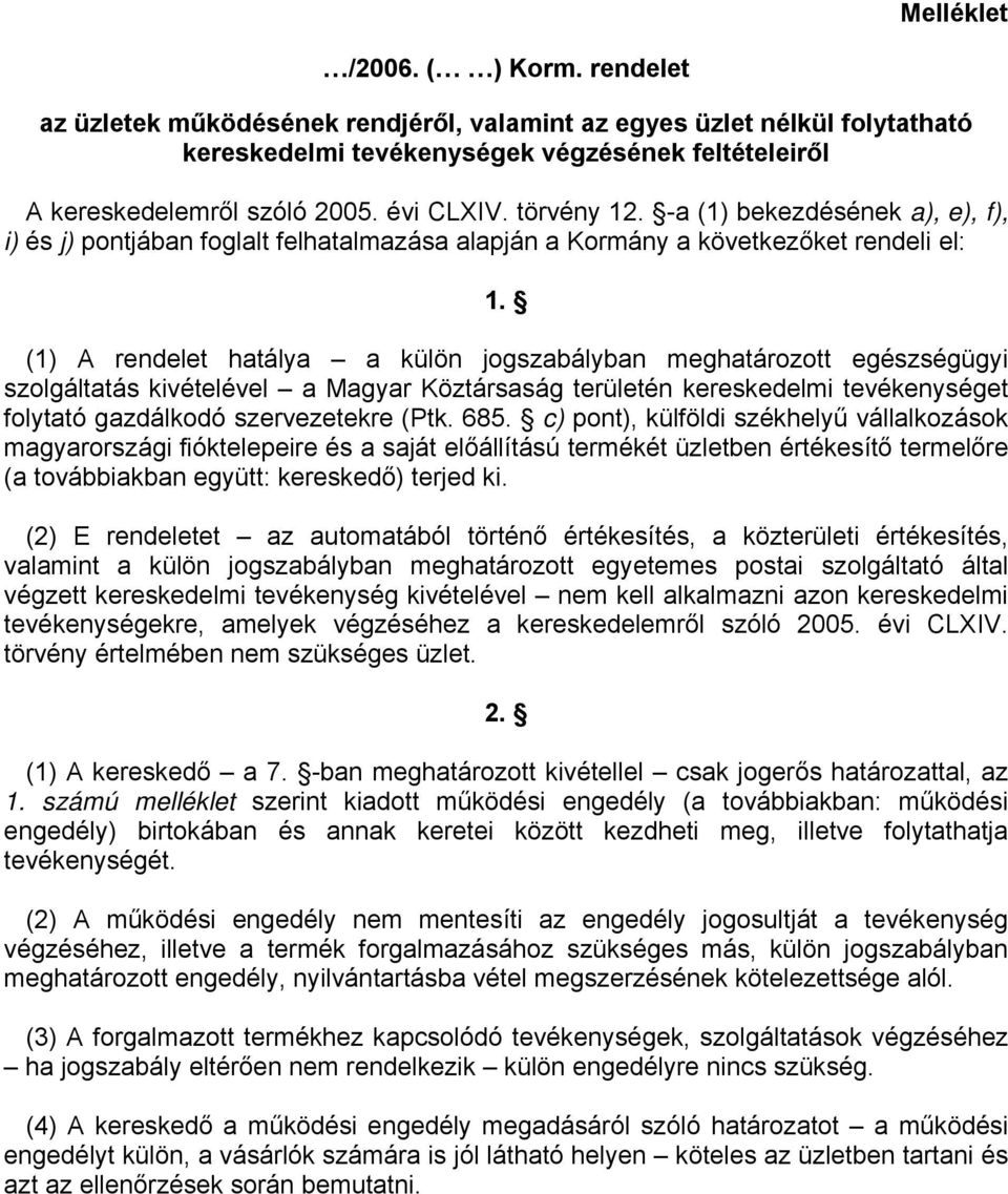 (1) A rendelet hatálya a külön jogszabályban meghatározott egészségügyi szolgáltatás kivételével a Magyar Köztársaság területén kereskedelmi tevékenységet folytató gazdálkodó szervezetekre (Ptk. 685.