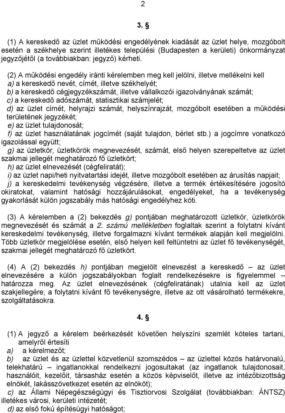 (2) A működési engedély iránti kérelemben meg kell jelölni, illetve mellékelni kell a) a kereskedő nevét, címét, illetve székhelyét; b) a kereskedő cégjegyzékszámát, illetve vállalkozói