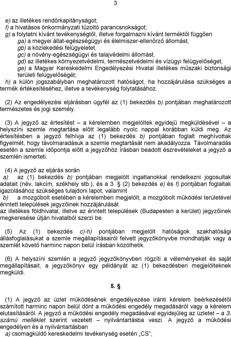 felügyelőséget, ge) a Magyar Kereskedelmi Engedélyezési Hivatal illetékes műszaki biztonsági területi felügyelőségét; h) a külön jogszabályban meghatározott hatóságot, ha hozzájárulása szükséges a