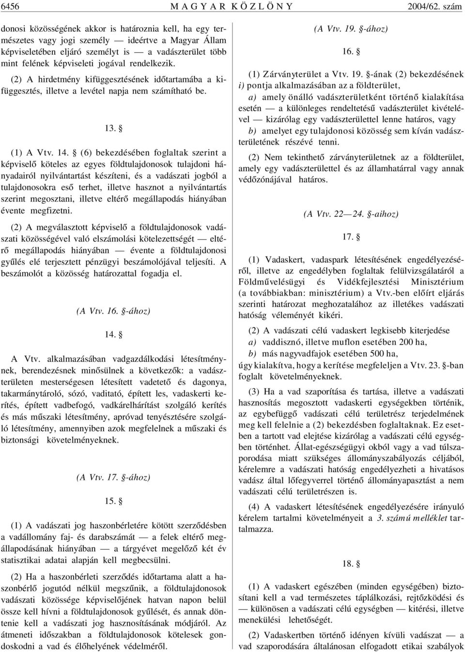 rendelkezik. (2) A hirdetmény kifüggesztésének idõtartamába a kifüggesztés, illetve a levétel napja nem számítható be. 13. (1) A Vtv. 14.