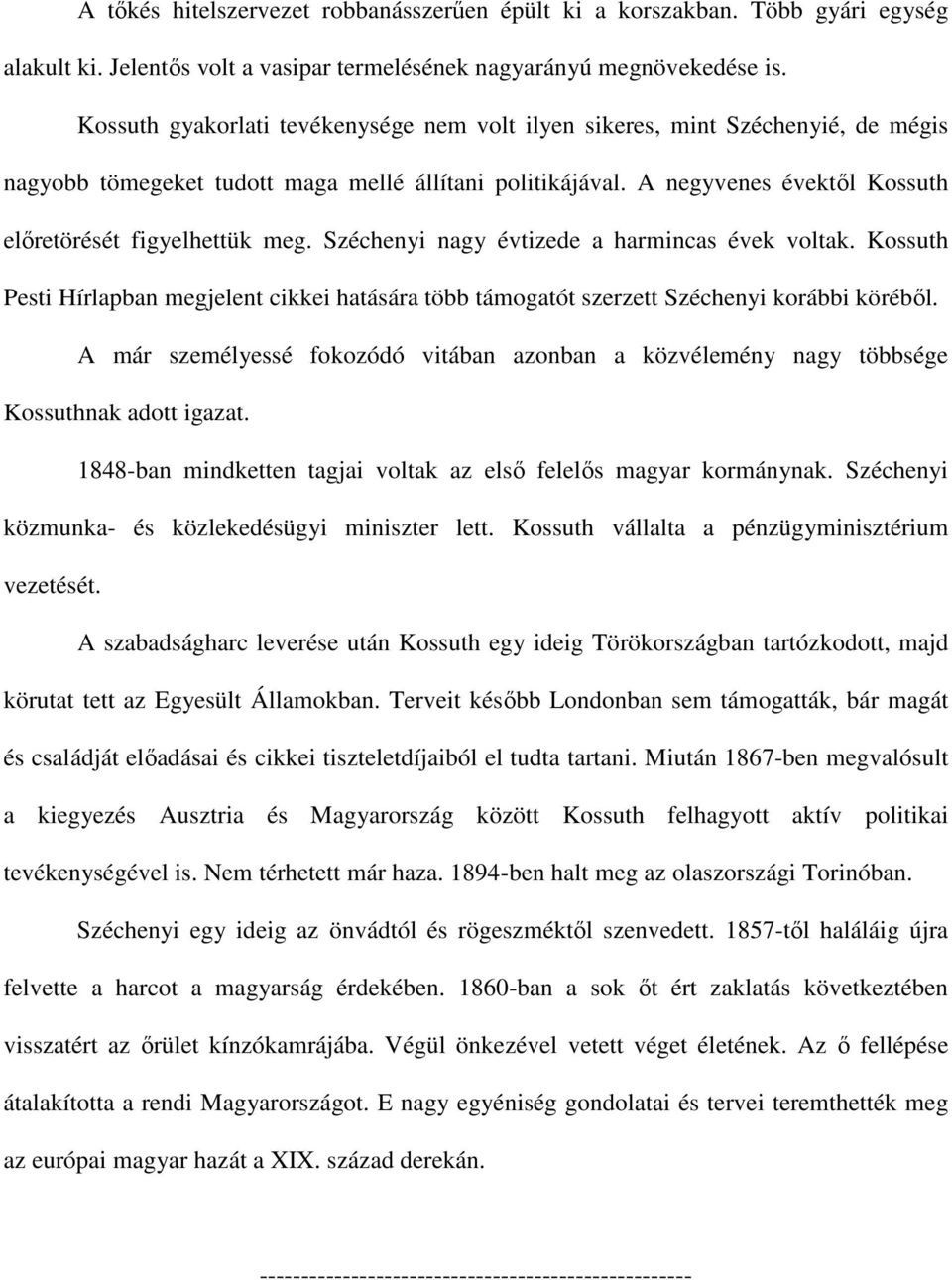 Széchenyi nagy évtizede a harmincas évek voltak. Kossuth Pesti Hírlapban megjelent cikkei hatására több támogatót szerzett Széchenyi korábbi körébıl.