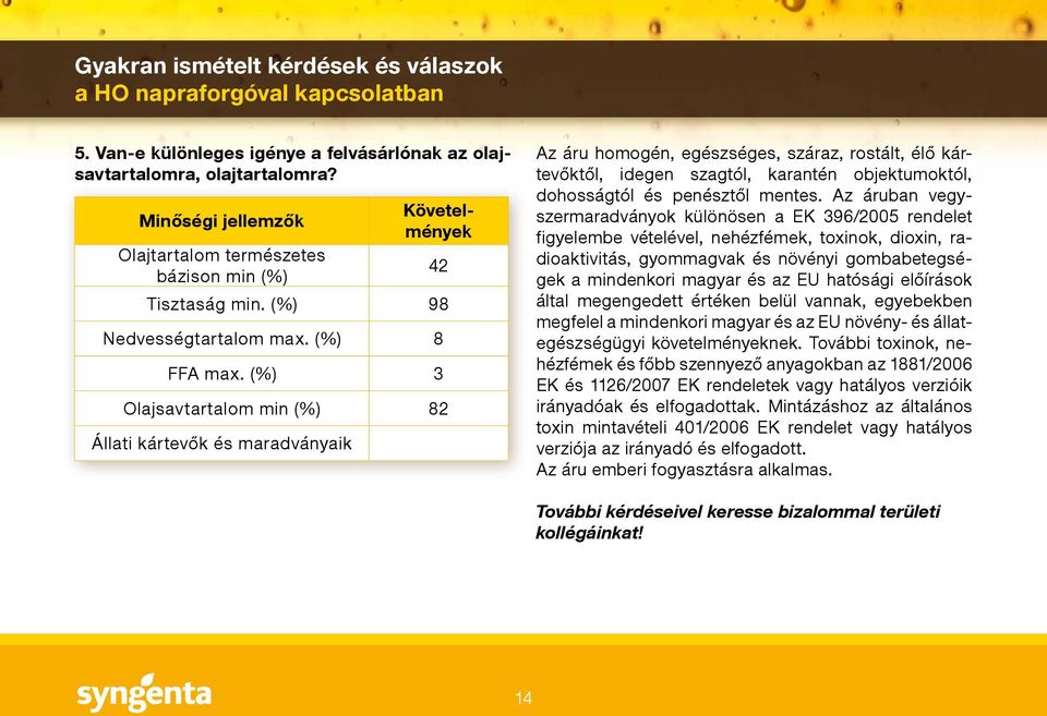 (%) 3 Olajsavtartalom min (%) 82 Állati kártevők és maradványaik Az áru homogén, egészséges, száraz, rostált, élő kártevőktől, idegen szagtól, karantén objektumoktól, dohosságtól és penésztől mentes.