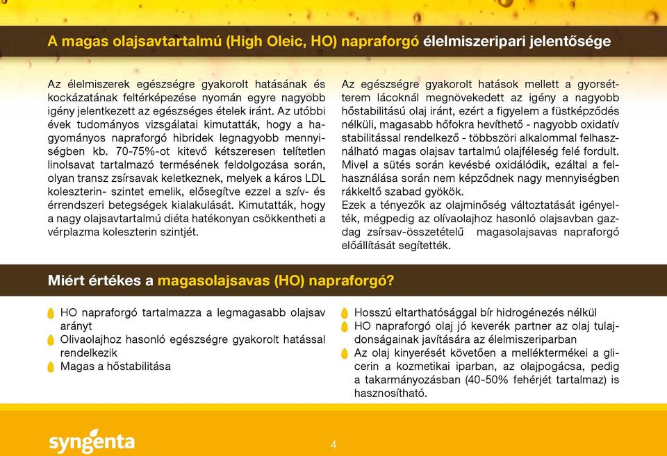 70-75%-ot kitevő kétszeresen telítetlen linolsavat tartalmazó termésének feldolgozása során, olyan transz zsírsavak keletkeznek, melyek a káros LDL koleszterin- szintet emelik, elősegítve ezzel a