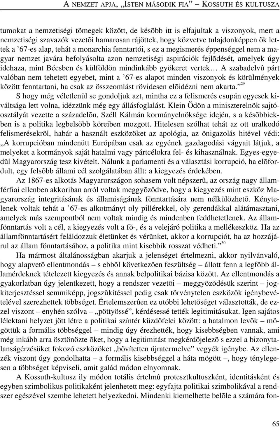 idehaza, mint Bécsben és külföldön mindinkább gyökeret vertek A szabadelvû párt valóban nem tehetett egyebet, mint a 67-es alapot minden viszonyok és körülmények között fenntartani, ha csak az