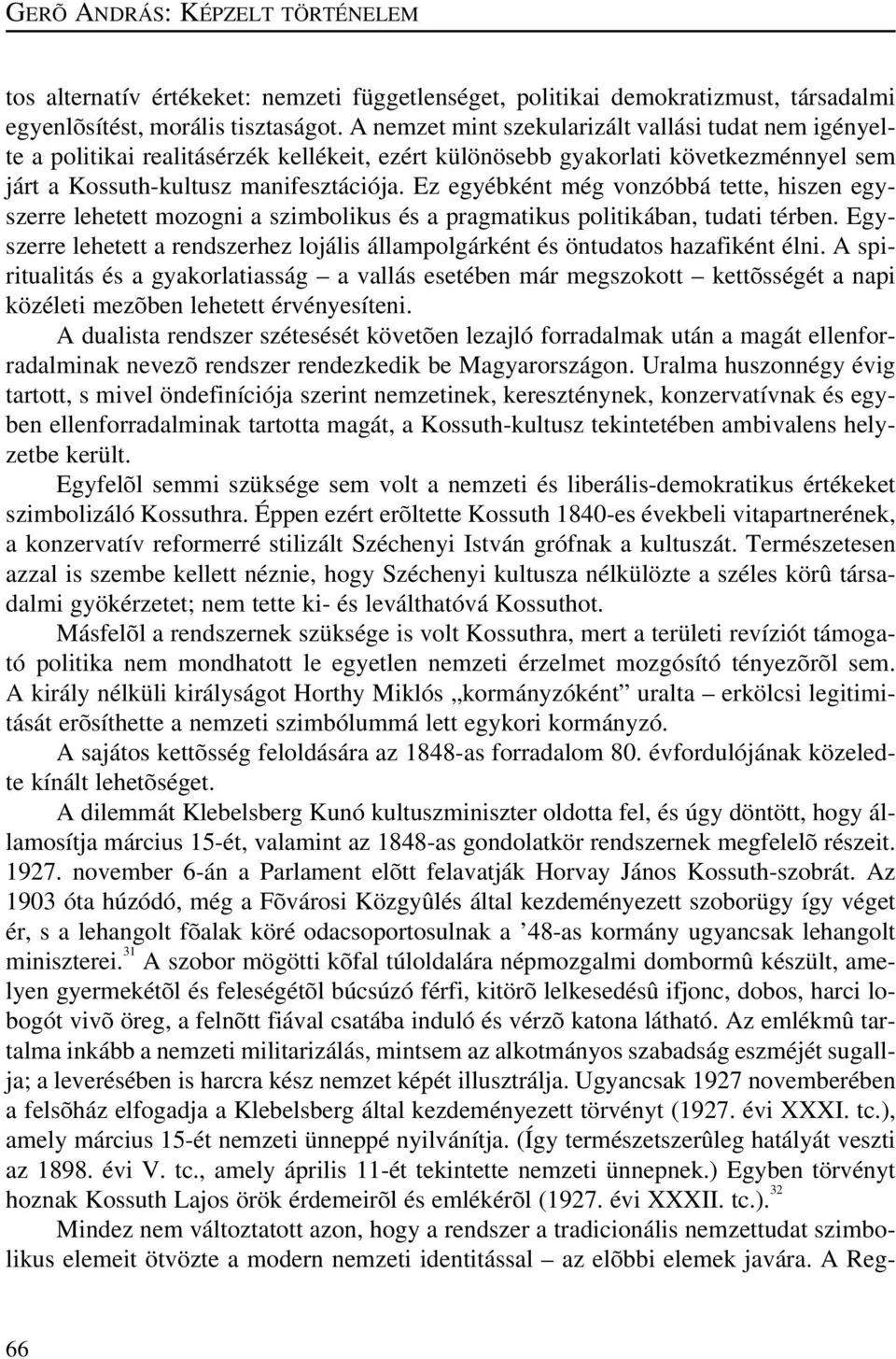 Ez egyébként még vonzóbbá tette, hiszen egyszerre lehetett mozogni a szimbolikus és a pragmatikus politikában, tudati térben.