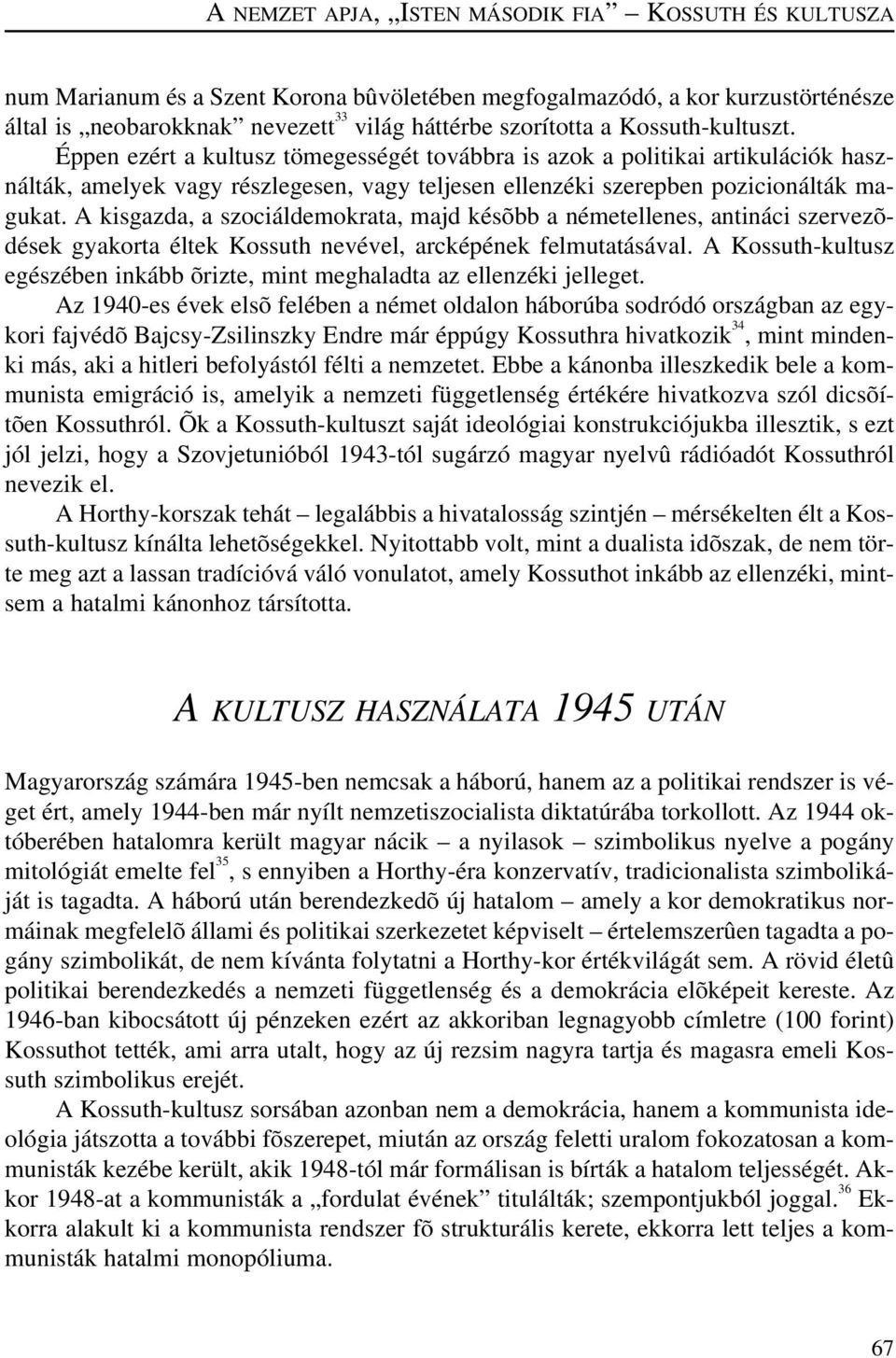 A kisgazda, a szociáldemokrata, majd késõbb a németellenes, antináci szervezõdések gyakorta éltek Kossuth nevével, arcképének felmutatásával.