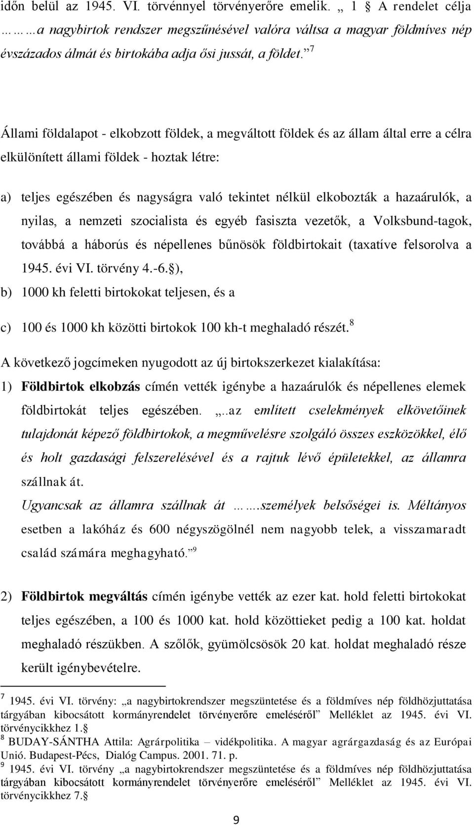 7 Állami földalapot - elkobzott földek, a megváltott földek és az állam által erre a célra elkülönített állami földek - hoztak létre: a) teljes egészében és nagyságra való tekintet nélkül elkobozták