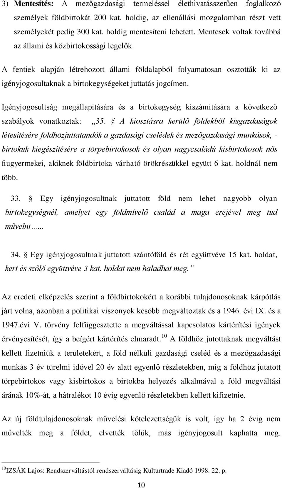 A fentiek alapján létrehozott állami földalapból folyamatosan osztották ki az igényjogosultaknak a birtokegységeket juttatás jogcímen.