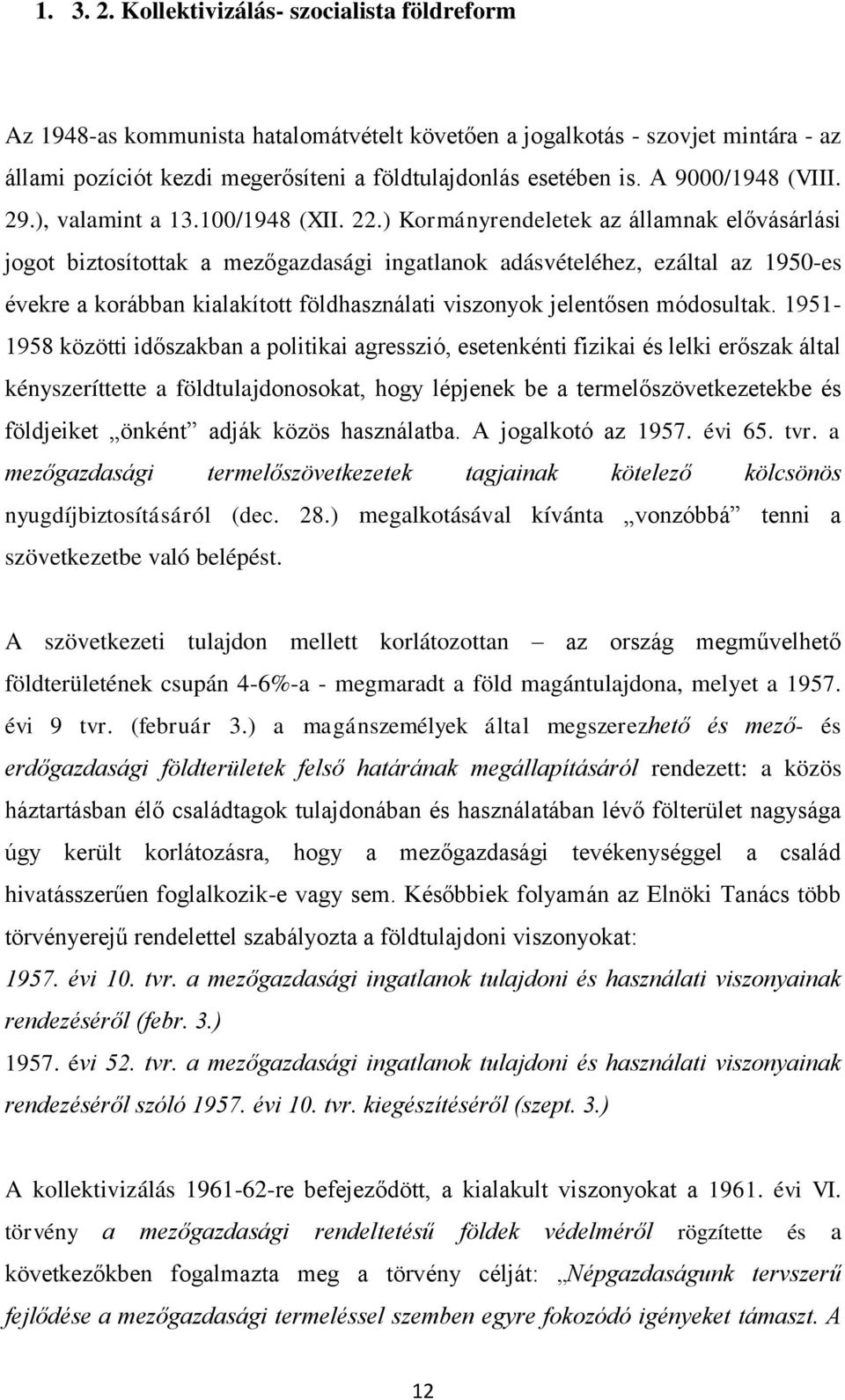 ) Kormányrendeletek az államnak elővásárlási jogot biztosítottak a mezőgazdasági ingatlanok adásvételéhez, ezáltal az 1950-es évekre a korábban kialakított földhasználati viszonyok jelentősen