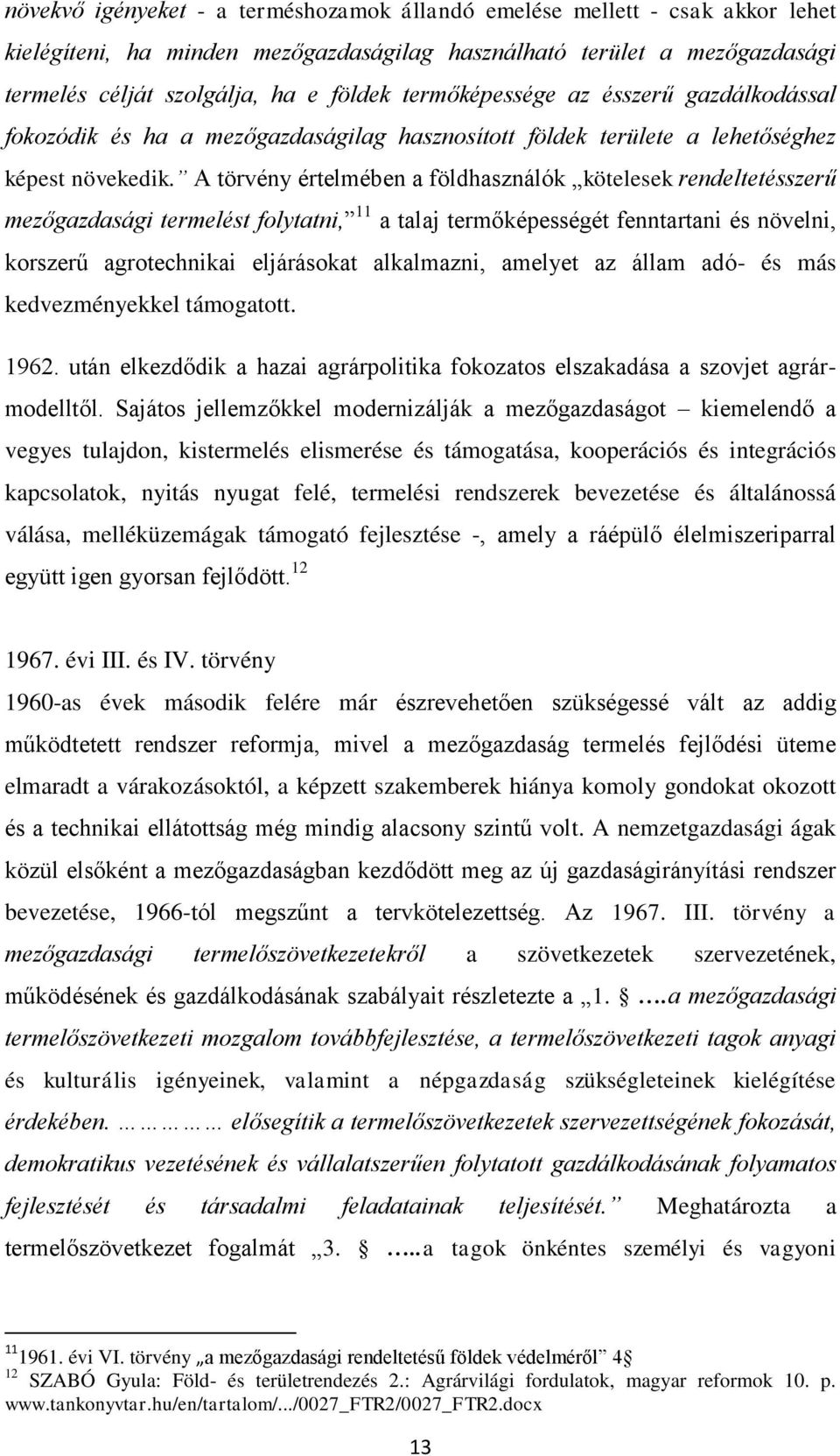 A törvény értelmében a földhasználók kötelesek rendeltetésszerű mezőgazdasági termelést folytatni, 11 a talaj termőképességét fenntartani és növelni, korszerű agrotechnikai eljárásokat alkalmazni,