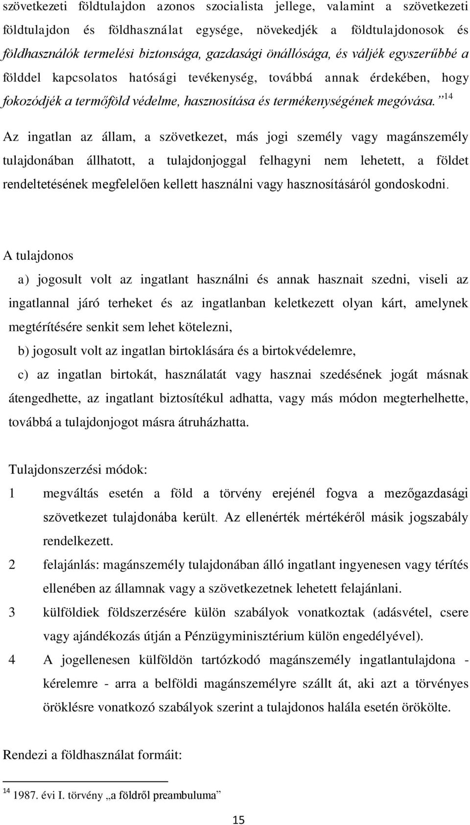 14 Az ingatlan az állam, a szövetkezet, más jogi személy vagy magánszemély tulajdonában állhatott, a tulajdonjoggal felhagyni nem lehetett, a földet rendeltetésének megfelelően kellett használni vagy